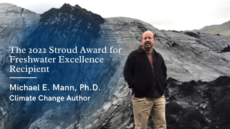 The 2022 Stroud Award for Freshwater Excellence recipient is Michael E. Mann, Ph.D.