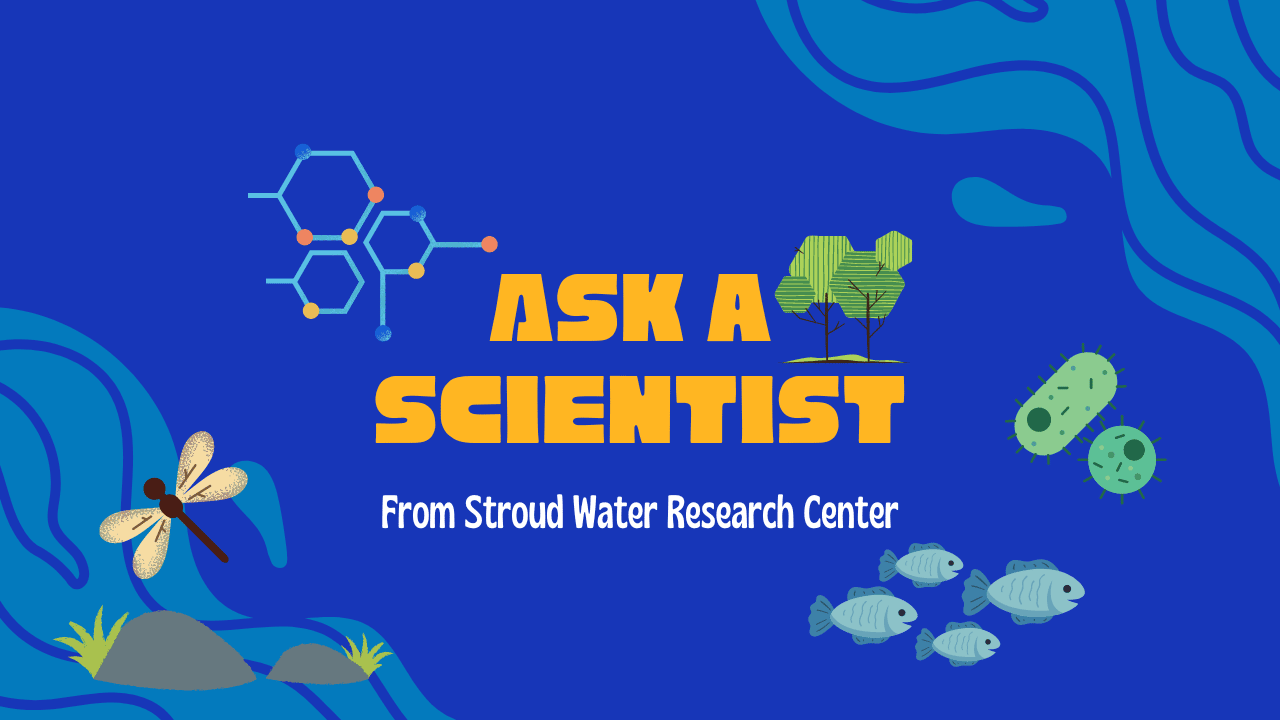 Ask a Scientist From Stroud Water Research Center