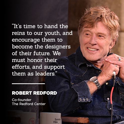 Photo of Robert Redford with the quote, "It's time to hand the reins to our youth, and encourage them to become the designers of their future. We must honor their efforts, and support them as leaders."